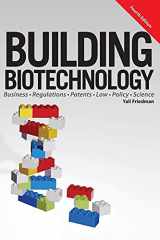 9781934899281-1934899283-Building Biotechnology: Biotechnology Business, Regulations, Patents, Law, Policy and Science