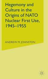 9781403970244-1403970246-Hegemony and Culture in the Origins of NATO Nuclear First-Use, 1945–1955