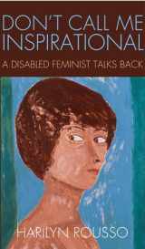 9781439909362-1439909369-Don't Call Me Inspirational: A Disabled Feminist Talks Back