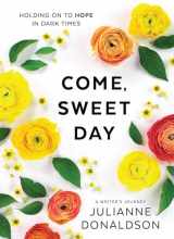 9781629728445-1629728446-Come, Sweet Day: Holding on to Hope in Dark Times: A Writer's Journey