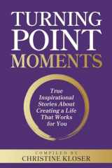 9781954920286-1954920288-Turning Point Moments: True Inspirational Stories About Creating a Life That Works for You