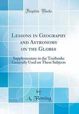 9780365390060-0365390062-Lessons in Geography and Astronomy on the Globes: Supplementary to the Textbooks Generally Used on These Subjects (Classic Reprint)