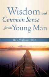 9781602667709-1602667705-WISDOM AND COMMON SENSE FOR THE YOUNG MAN