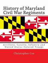 9781492817703-1492817708-History of Maryland Civil War Regiments: Artillery, Cavalry, Infantry and United States Colored Troops