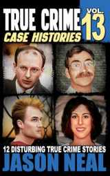 9781956566796-1956566791-True Crime Case Histories - Volume 13: 12 Disturbing True Crime Stories of Murder, Deception, and Mayhem (Volume 13)