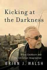 9781587432538-1587432536-Kicking at the Darkness: Bruce Cockburn And The Christian Imagination