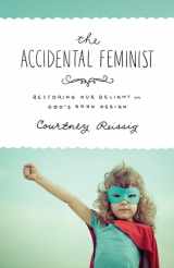9781433545481-1433545489-The Accidental Feminist: Restoring Our Delight in God's Good Design
