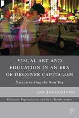 9780230618794-0230618790-Visual Art and Education in an Era of Designer Capitalism: Deconstructing the Oral Eye (Education, Psychoanalysis, and Social Transformation)