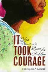 9781681342825-1681342820-It Took Courage: Eliza Winston’s Quest for Freedom
