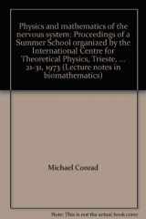 9780387070148-0387070141-Physics and mathematics of the nervous system: Proceedings of a Summer School organized by the International Centre for Theoretical Physics, Trieste, ... 21-31, 1973 (Lecture notes in biomathematics)