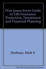 9781556230042-1556230044-The Dow Jones-Irwin Guide to Life Insurance: Protection, Investment, and Financial Planning