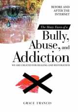 9781664226746-1664226745-The Many Faces of a Bully, Abuse, and Addiction: Before and After the Internet We Are Created for Healing and Restoration