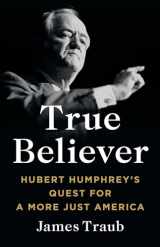 9781541619579-1541619579-True Believer: Hubert Humphrey's Quest for a More Just America
