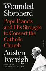 9781250763655-1250763657-Wounded Shepherd: Pope Francis and His Struggle to Convert the Catholic Church