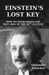 9781519473431-1519473435-Einstein's Lost Key: How We Overlooked the Best Idea of the 20th Century