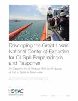 9781977407337-1977407331-Developing the Great Lakes National Center of Expertise for Oil Spill Preparedness and Response: An Opportunity to Reduce Risk and Impacts of Future Spills in Freshwater
