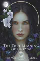 9781539552994-1539552993-The True Meaning of Frozen: The Moral of the Story