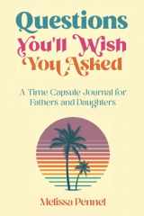 9781736009567-1736009567-Questions You'll Wish You Asked: A Time Capsule Journal for Fathers and Daughters