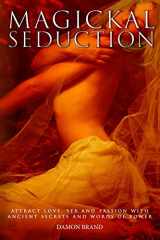 9781500940300-1500940305-Magickal Seduction: Attract Love, Sex and Passion With Ancient Secrets and Words of Power (The Gallery of Magick)