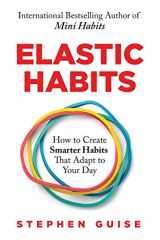 9780996435475-0996435476-Elastic Habits: How to Create Smarter Habits That Adapt to Your Day