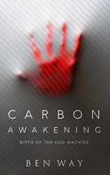9780578539300-0578539306-Carbon Awakening: Birth Of The God Machine