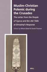 9789004135895-9004135898-Muslim-Christian Polemic During the Crusades: The Letter From the People of Cyprus and Ibn Abi Talib Al-Dimashqi's Response (The History Of Christian-Muslim Relations, 2)