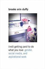 9780300218176-0300218176-(Not) Getting Paid to Do What You Love: Gender, Social Media, and Aspirational Work