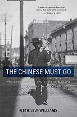 9780674260351-067426035X-The Chinese Must Go: Violence, Exclusion, and the Making of the Alien in America