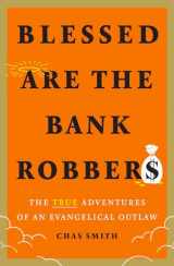 9781419754739-1419754734-Blessed Are the Bank Robbers: The True Adventures of an Evangelical Outlaw