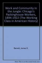 9780252013782-0252013786-Work and Community in the Jungle: Chicago's Packinghouse Workers, 1894-1922 (Working Class in American History)
