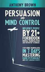9781801861731-1801861730-Persuasion and Mind Control: Influence People with 13 Forbidden Mental Manipulation and NLP Techniques. Stop Being Manipulated by Mastering Dark Psychology and Body Language Secrets