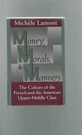 9780226468174-0226468178-Money, Morals, and Manners: The Culture of the French and the American Upper-Middle Class (Morality and Society Series)