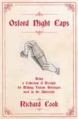 9781473328334-1473328330-Oxford Night Caps - Being a Collection of Receipts for Making Various Beverages used in the University: A Reprint of the 1827 Edition (The Art of Vintage Cocktails)