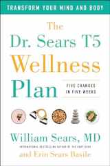 9781946885777-1946885770-The Dr. Sears T5 Wellness Plan: Transform Your Mind and Body, Five Changes in Five Weeks