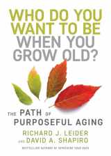 9781523092451-1523092459-Who Do You Want to Be When You Grow Old?: The Path of Purposeful Aging