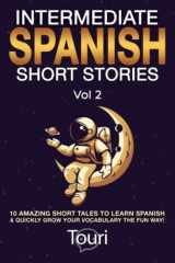 9781953149145-1953149146-Intermediate Spanish Short Stories: 10 Amazing Short Tales to Learn Spanish & Quickly Grow Your Vocabulary the Fun Way! (Spanish Language Learning)