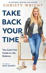 9781942121565-1942121563-Take Back Your Time: The Guilt-Free Guide to Life Balance