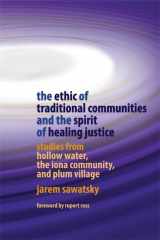 9781843106876-1843106876-The Ethic of Traditional Communities and the Spirit of Healing Justice: Studies from Hollow Water, the Iona Community, and Plum Village