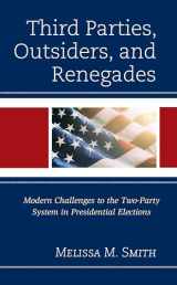 9781793620729-1793620725-Third Parties, Outsiders, and Renegades: Modern Challenges to the Two-Party System in Presidential Elections (Lexington Studies in Political Communication)