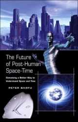 9780820488714-0820488712-The Future of Post-Human Space-Time: Conceiving a Better Way to Understand Space and Time