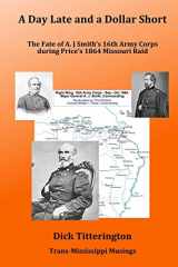 9781502357250-1502357259-A Day Late and a Dollar Short: The Fate of A. J. Smith?s Command during Price?s 1864 Missouri Raid