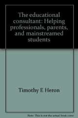9780890791431-0890791430-The educational consultant: Helping professionals, parents, and mainstreamed students
