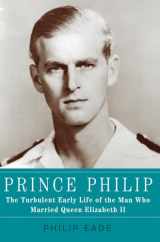 9780805095449-0805095446-Prince Philip: The Turbulent Early Life of the Man Who Married Queen Elizabeth II