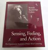 9780937645031-0937645036-Sensing, Feeling, and Action: The Experiential Anatomy of Body-Mind Centering