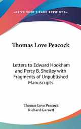 9780548023693-0548023697-Thomas Love Peacock: Letters to Edward Hookham and Percy B. Shelley with Fragments of Unpublished Manuscripts