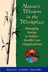 9780976443506-0976443503-Nature's Wisdom in the Workplace: Managing Energy in Today's Health Care Organizations