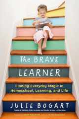 9780143133223-0143133225-The Brave Learner: Finding Everyday Magic in Homeschool, Learning, and Life