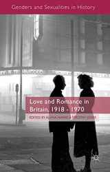 9781137328625-1137328622-Love and Romance in Britain, 1918 - 1970 (Genders and Sexualities in History)