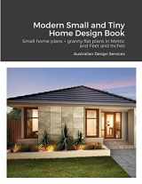 9781329049611-1329049616-Modern Small and Tiny Home Design Book: Small home plans + granny flat plans in Metric and Feet and Inches