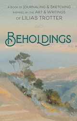 9781734400199-1734400196-Beholdings: A Book of Journaling & Sketching Inspired by the Art & Writings of Lilias Trotter